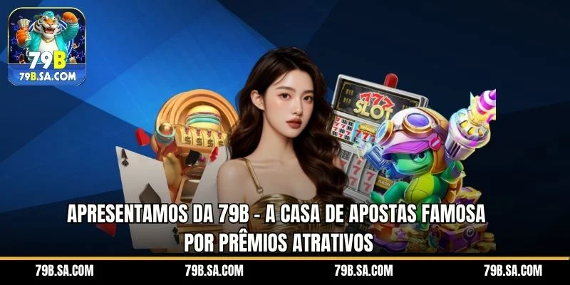 apresentamos da 79B – a casa de apostas famosa por prêmios atrativos