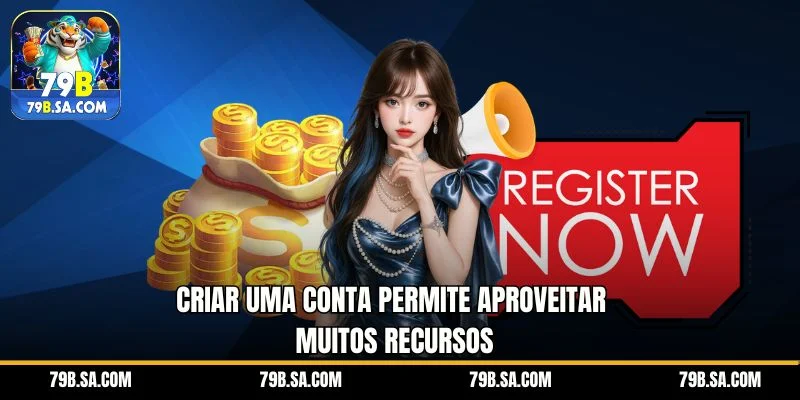 Criar uma conta permite aproveitar muitos recursos