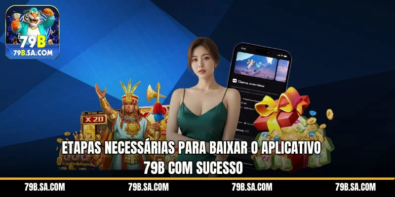 Etapas necessárias para baixar o aplicativo 79B com sucesso
