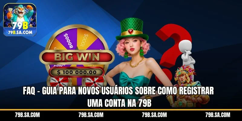 FAQ - Guia para novos usuários sobre como registrar uma conta na 79B