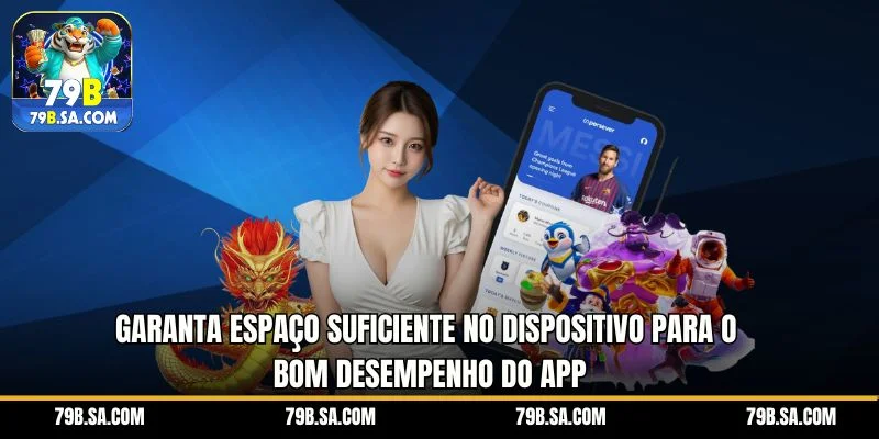 Garanta espaço suficiente no dispositivo para o bom desempenho do app