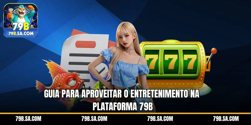 Guia para aproveitar o entretenimento na plataforma 79B