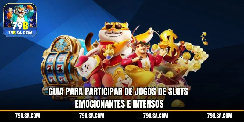 Guia para participar de jogos de slots emocionantes e intensos