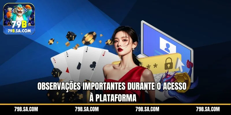 Observações importantes durante o acesso à plataforma
