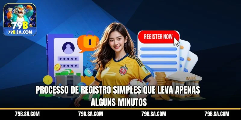 Processo de registro simples que leva apenas alguns minutos